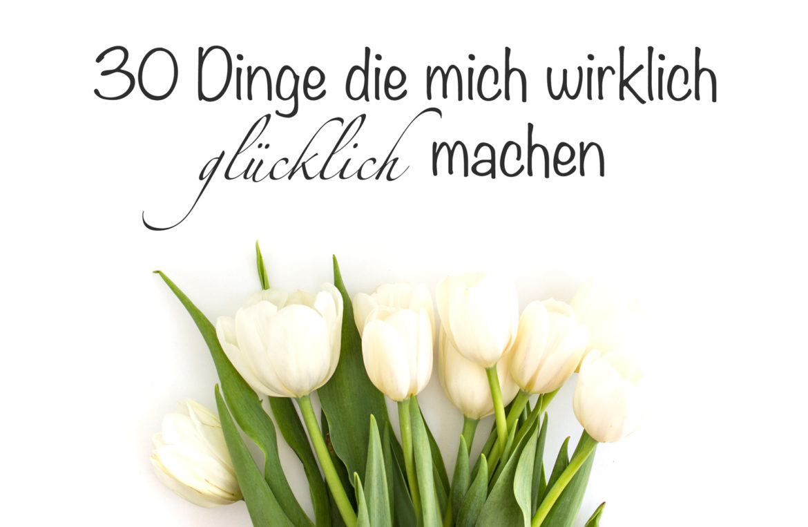 30 Dinge die wirklich glücklich machen