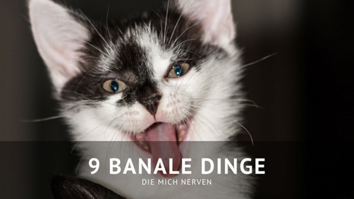 Banale Dinge die nerven