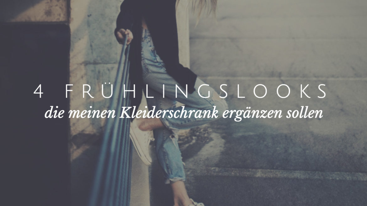 4 Frühlingslooks die meinen Kleiderschrank ergänzen sollen