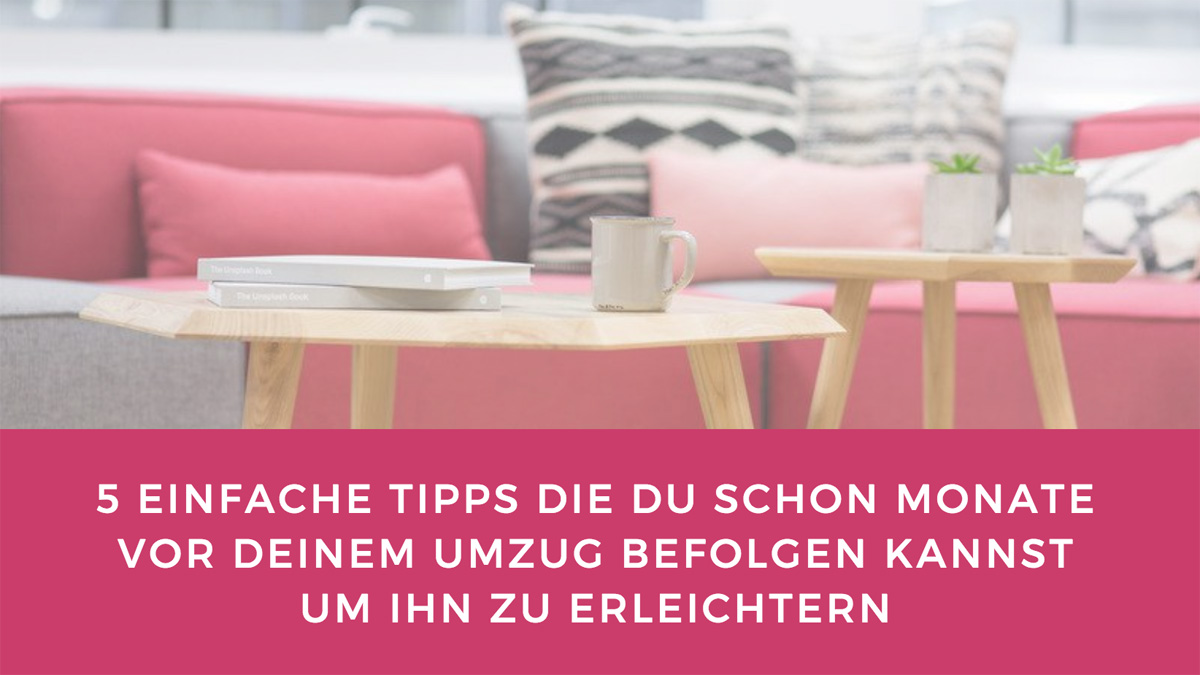 5 einfache Tipps die du schon Monate vor deinem Umzug befolgen kannst um ihn zu erleichtern 5 einfache Tipps die du schon Monate vor deinem Umzug befolgen kannst um ihn zu erleichtern