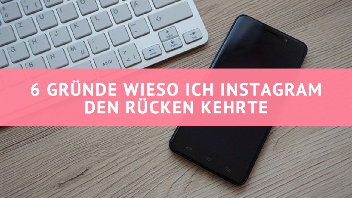 6 Gründe wieso ich Instagram den Rücken kehrte