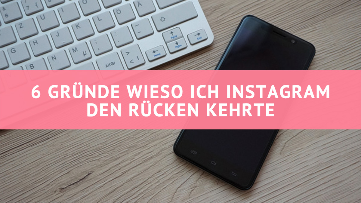 6 Gründe wieso ich Instagram den Rücken kehrte