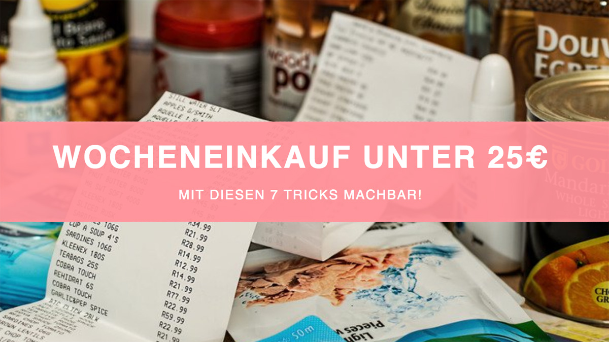 Wie ich meinen Wocheneinkauf mit maximal 25€ bewältige