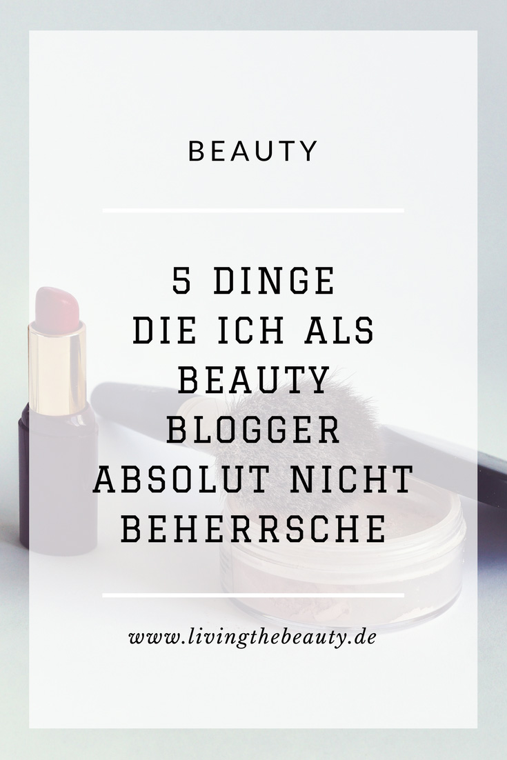 5 Dinge die ich als Beauty Blogger absolut nicht beherrsche