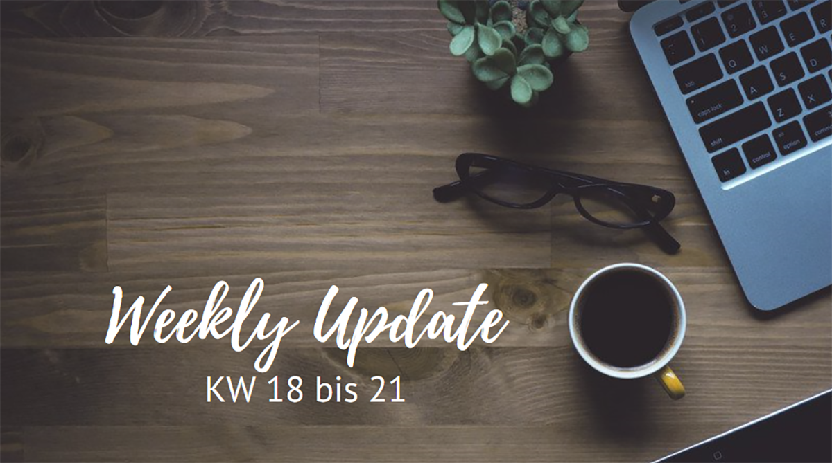 Weekly Update KW 18 bis 21 Weekly Update KW 18 bis 21