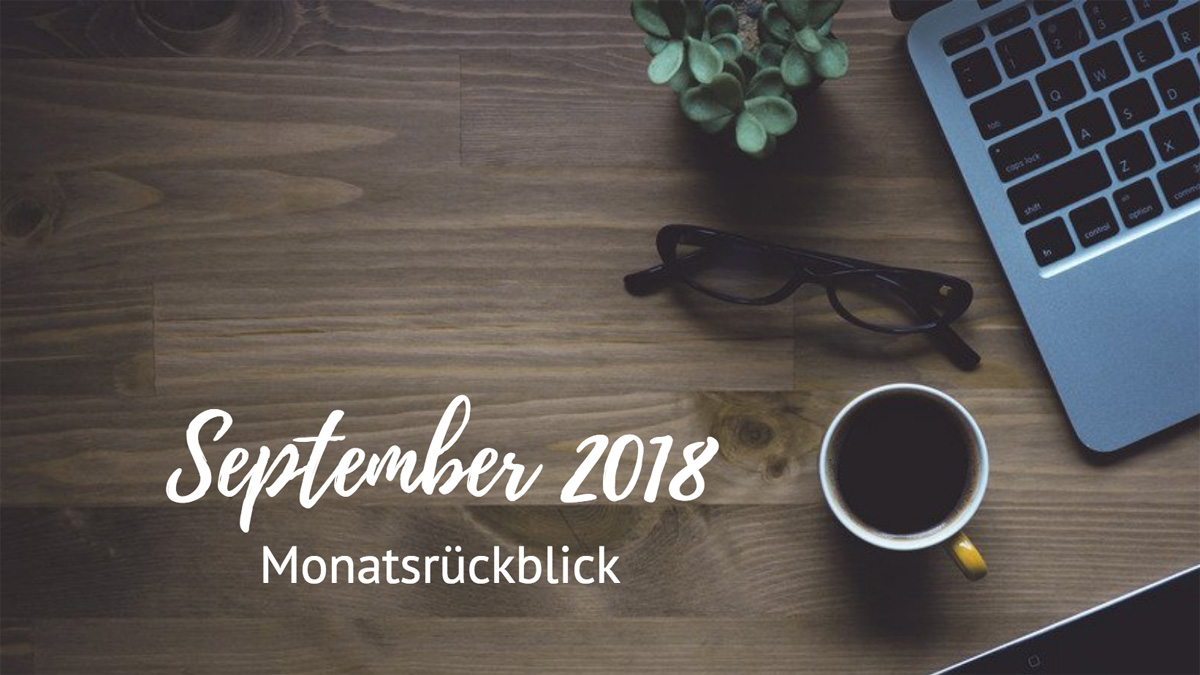 Monatsrückblick - September 2018 Monatsrückblick - September 2018