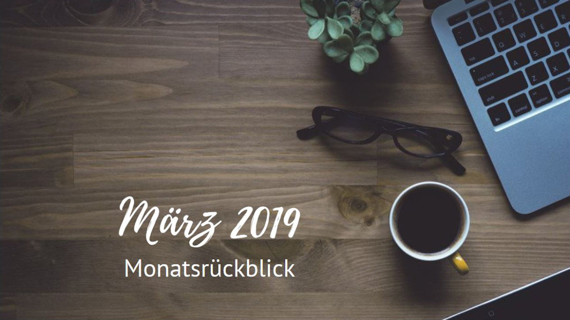 Monatsrückblick - März 2019