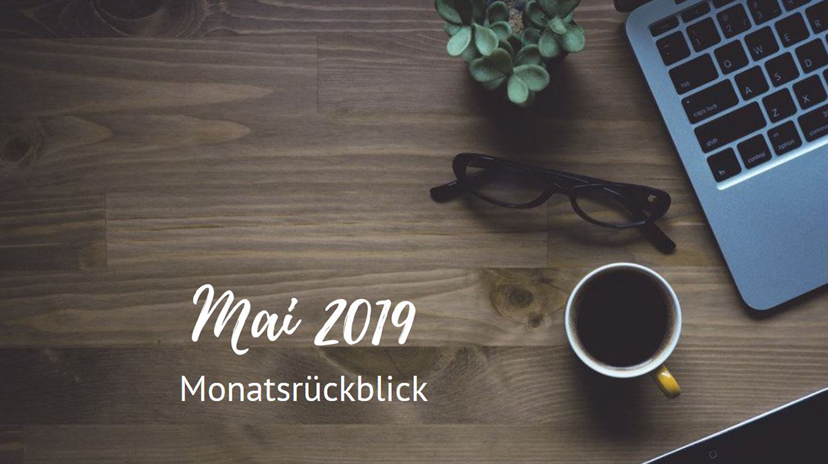 Monatsrückblick - Mai 2019 Monatsrückblick - Mai 2019