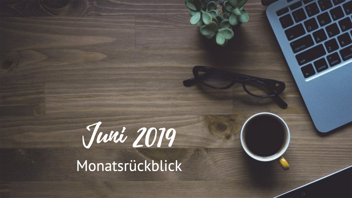 Monatsrückblick - Juni 2019